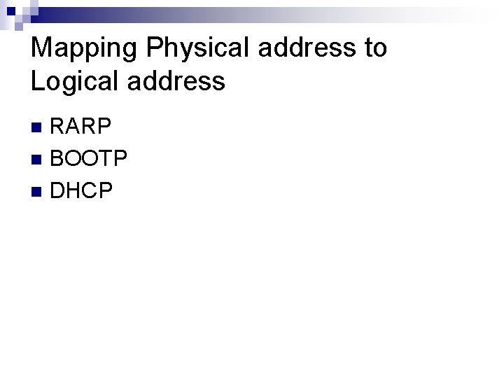 Mapping Physical address to Logical address RARP n BOOTP n DHCP n 