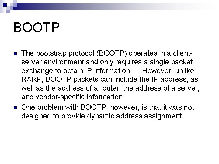 BOOTP n n The bootstrap protocol (BOOTP) operates in a clientserver environment and only