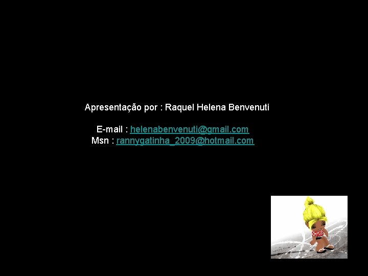 Apresentação por : Raquel Helena Benvenuti E-mail : helenabenvenuti@gmail. com Msn : rannygatinha_2009@hotmail. com