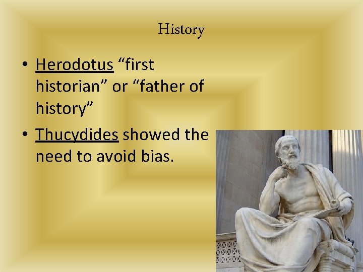 History • Herodotus “first historian” or “father of history” • Thucydides showed the need