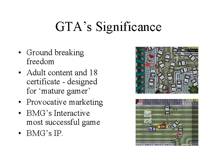 GTA’s Significance • Ground breaking freedom • Adult content and 18 certificate - designed