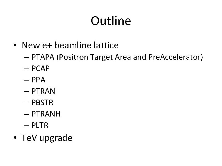 Outline • New e+ beamline lattice – PTAPA (Positron Target Area and Pre. Accelerator)