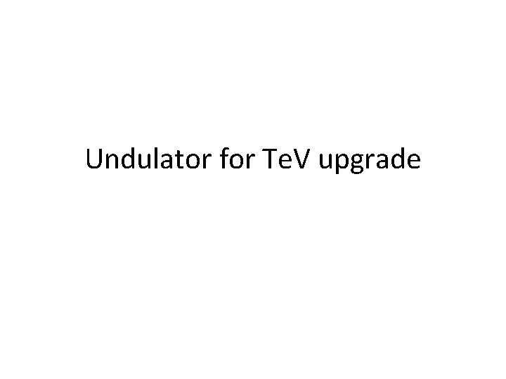 Undulator for Te. V upgrade 