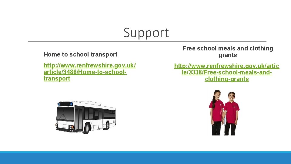 Support Home to school transport http: //www. renfrewshire. gov. uk/ article/3486/Home-to-schooltransport Free school meals