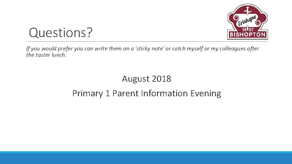 Questions? If you would prefer you can write them on a 'sticky note' or