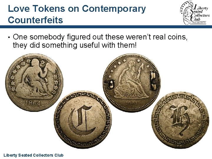 Love Tokens on Contemporary Counterfeits • One somebody figured out these weren’t real coins,