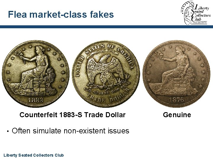 Flea market-class fakes Counterfeit 1883 -S Trade Dollar • Often simulate non-existent issues Liberty