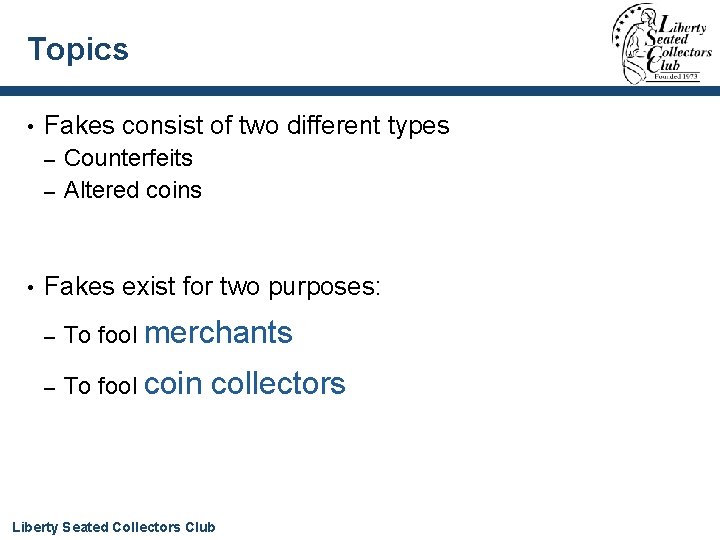 Topics • Fakes consist of two different types Counterfeits – Altered coins – •