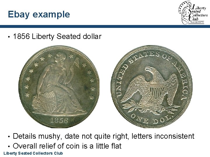 Ebay example • 1856 Liberty Seated dollar Details mushy, date not quite right, letters