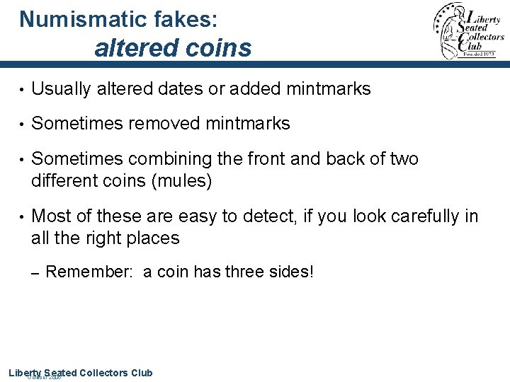 Numismatic fakes: altered coins • Usually altered dates or added mintmarks • Sometimes removed