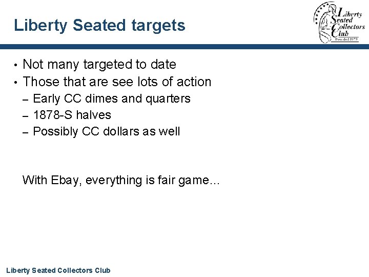 Liberty Seated targets Not many targeted to date • Those that are see lots