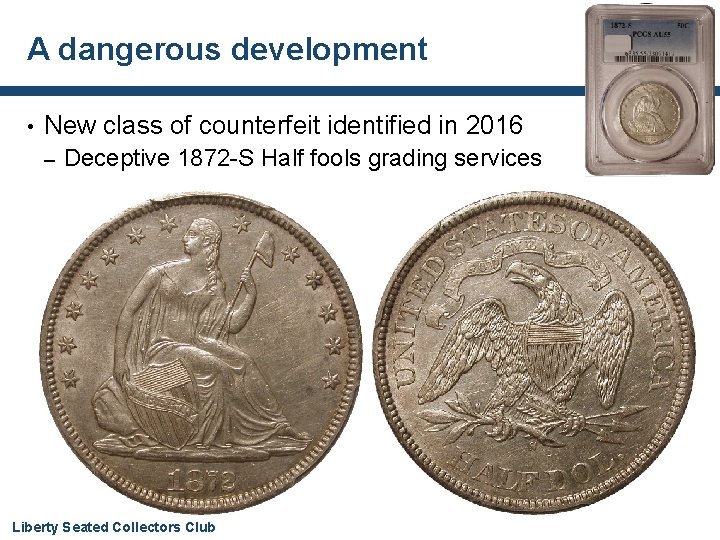 A dangerous development • New class of counterfeit identified in 2016 – Deceptive 1872
