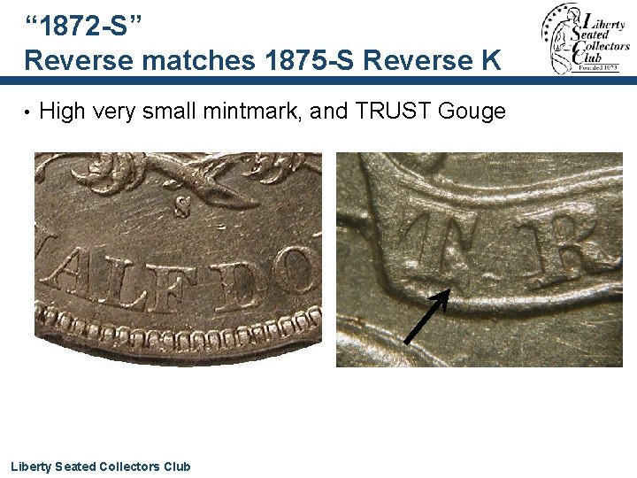 “ 1872 -S” Reverse matches 1875 -S Reverse K • High very small mintmark,