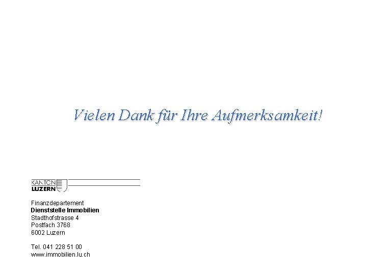 Vielen Dank für Ihre Aufmerksamkeit! Finanzdepartement Dienststelle Immobilien Stadthofstrasse 4 Postfach 3768 6002 Luzern