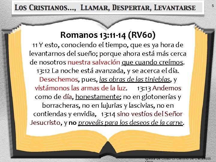 5 Romanos 13: 11 -14 (RV 60) 11 Y esto, conociendo el tiempo, que