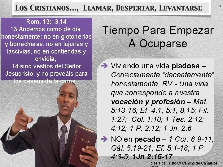 8 Rom. 13: 13, 14 13 Andemos como de día, honestamente; no en glotonerías