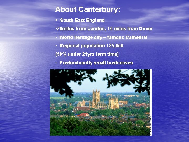 About Canterbury: • South East England • 70 miles from London, 16 miles from