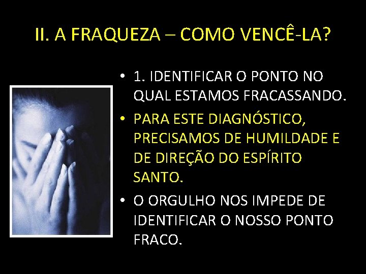 II. A FRAQUEZA – COMO VENCÊ-LA? • 1. IDENTIFICAR O PONTO NO QUAL ESTAMOS