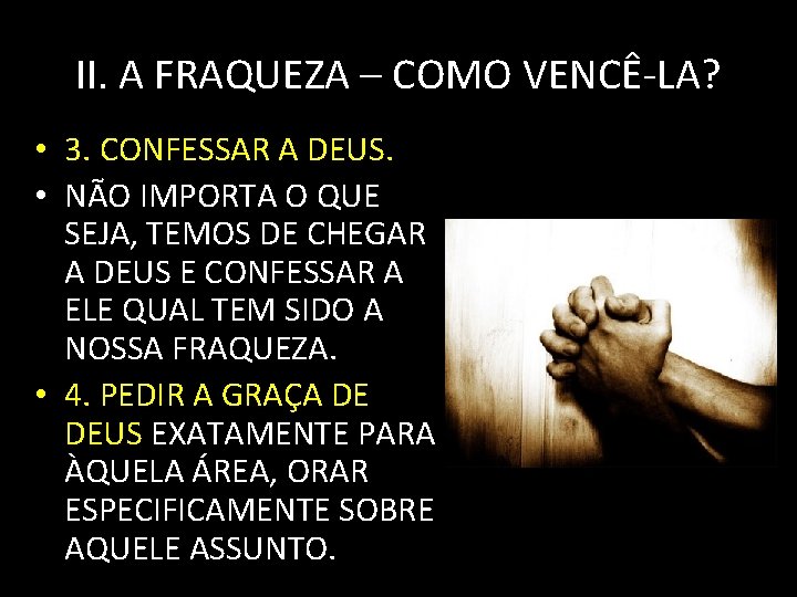 II. A FRAQUEZA – COMO VENCÊ-LA? • 3. CONFESSAR A DEUS. • NÃO IMPORTA