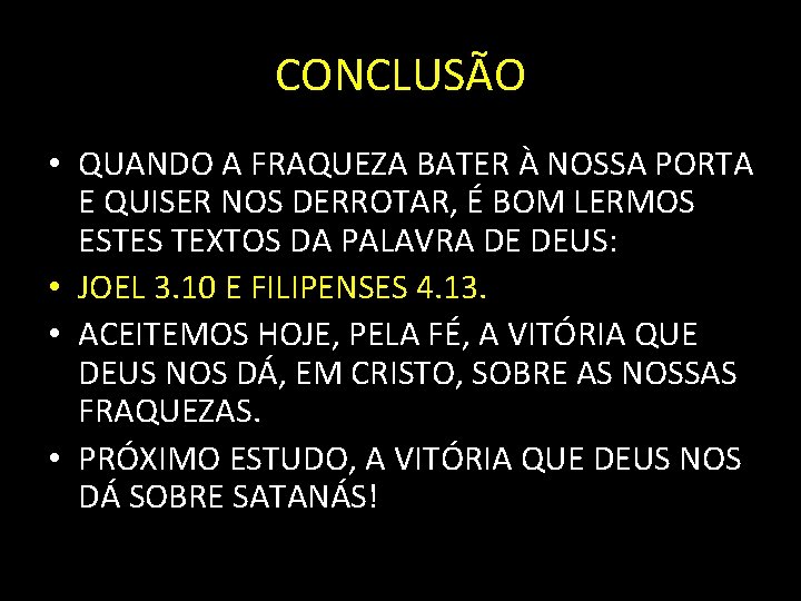 CONCLUSÃO • QUANDO A FRAQUEZA BATER À NOSSA PORTA E QUISER NOS DERROTAR, É