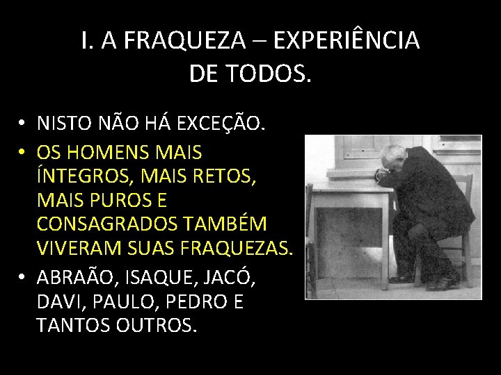 I. A FRAQUEZA – EXPERIÊNCIA DE TODOS. • NISTO NÃO HÁ EXCEÇÃO. • OS