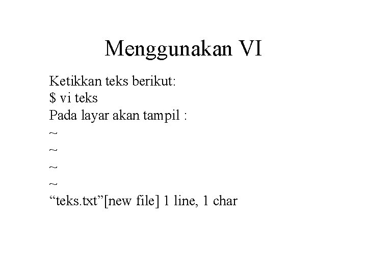 Menggunakan VI Ketikkan teks berikut: $ vi teks Pada layar akan tampil : ~