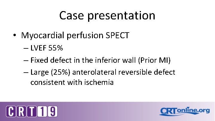 Case presentation • Myocardial perfusion SPECT – LVEF 55% – Fixed defect in the