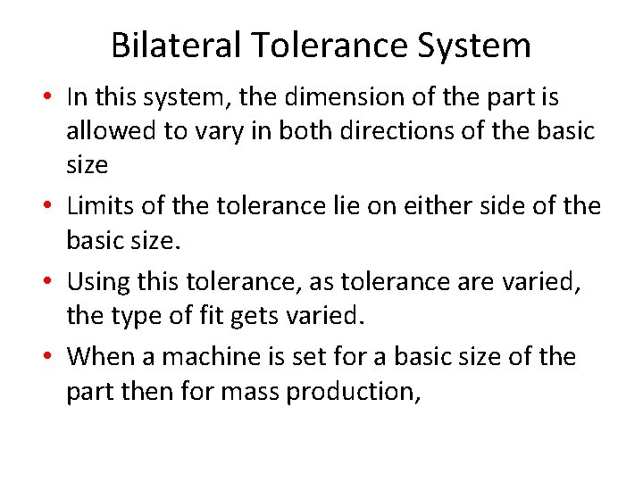Bilateral Tolerance System • In this system, the dimension of the part is allowed