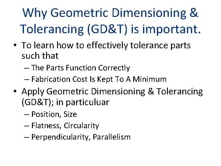 Why Geometric Dimensioning & Tolerancing (GD&T) is important. • To learn how to effectively