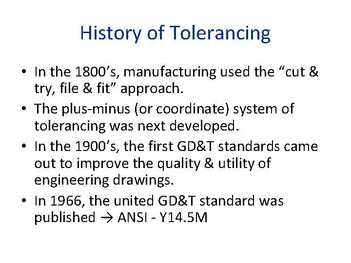 History of Tolerancing • In the 1800’s, manufacturing used the “cut & try, file