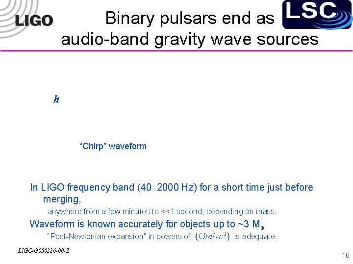 Binary pulsars end as audio-band gravity wave sources h “Chirp” waveform In LIGO frequency