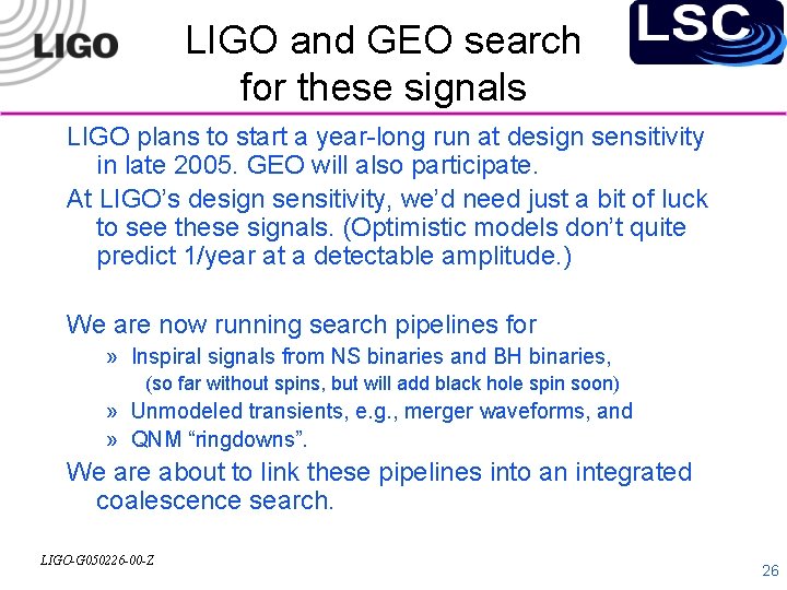 LIGO and GEO search for these signals LIGO plans to start a year-long run