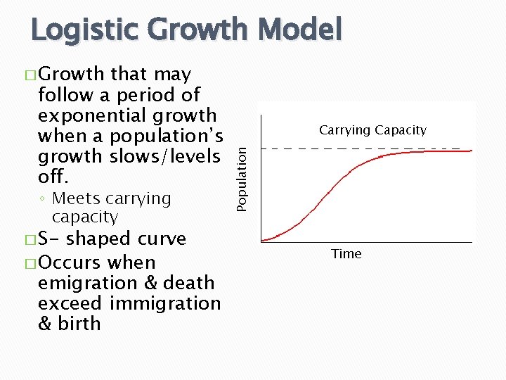 Logistic Growth Model � Growth ◦ Meets carrying capacity � S- shaped curve �