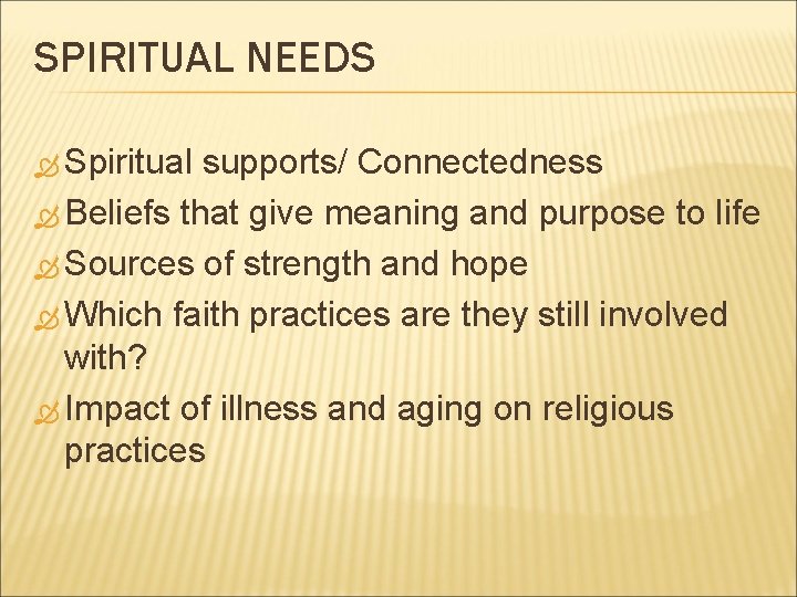 SPIRITUAL NEEDS Spiritual supports/ Connectedness Beliefs that give meaning and purpose to life Sources