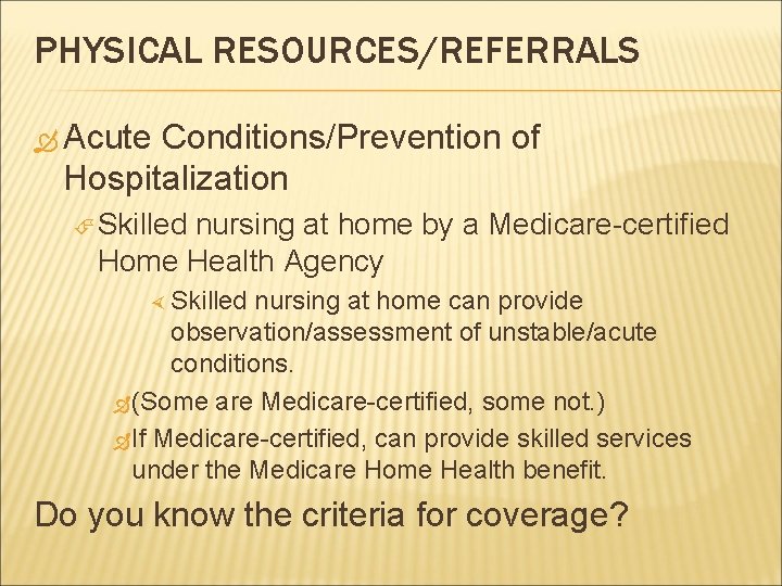 PHYSICAL RESOURCES/REFERRALS Acute Conditions/Prevention of Hospitalization Skilled nursing at home by a Medicare-certified Home