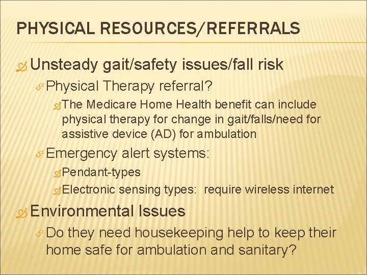 PHYSICAL RESOURCES/REFERRALS Unsteady Physical gait/safety issues/fall risk Therapy referral? The Medicare Home Health benefit