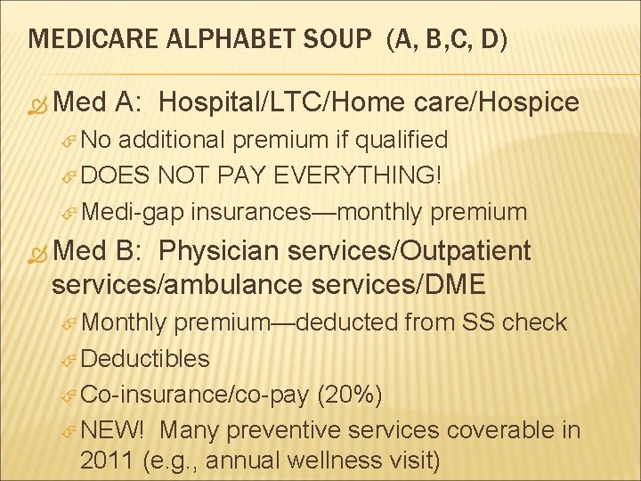 MEDICARE ALPHABET SOUP (A, B, C, D) Med A: Hospital/LTC/Home care/Hospice No additional premium