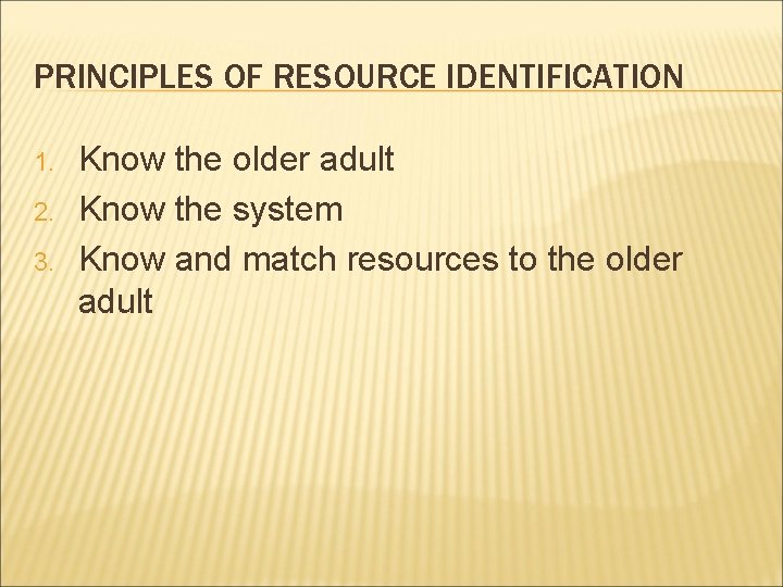 PRINCIPLES OF RESOURCE IDENTIFICATION 1. 2. 3. Know the older adult Know the system