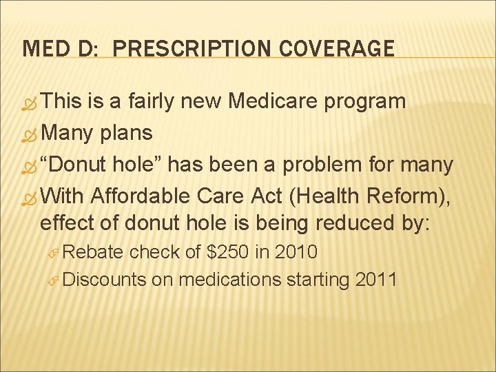 MED D: PRESCRIPTION COVERAGE This is a fairly new Medicare program Many plans “Donut