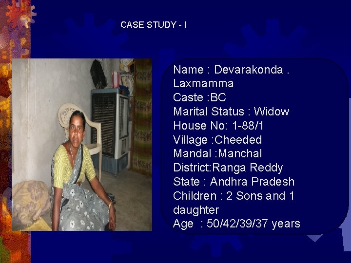 CASE STUDY - I Name : Devarakonda. Laxmamma Caste : BC Marital Status :