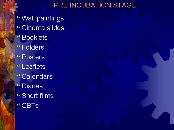 PRE INCUBATION STAGE Wall paintings Cinema slides Booklets Folders Posters Leaflets Calendars Diaries Short