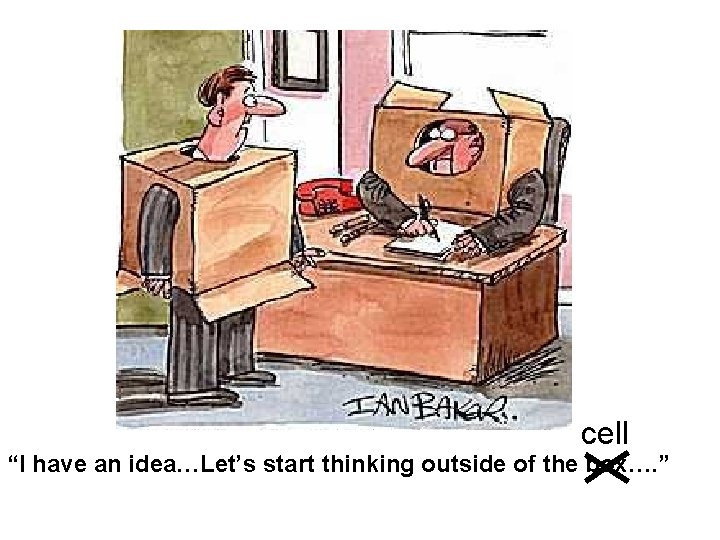 cell “I have an idea…Let’s start thinking outside of the box…. ” 
