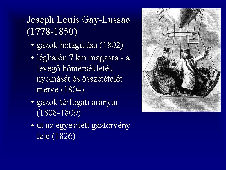 – Joseph Louis Gay-Lussac (1778 -1850) • gázok hőtágulása (1802) • léghajón 7 km