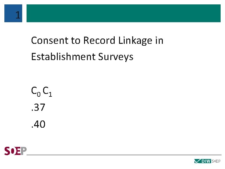 1 Consent to Record Linkage in Establishment Surveys C 0 C 1. 37. 40