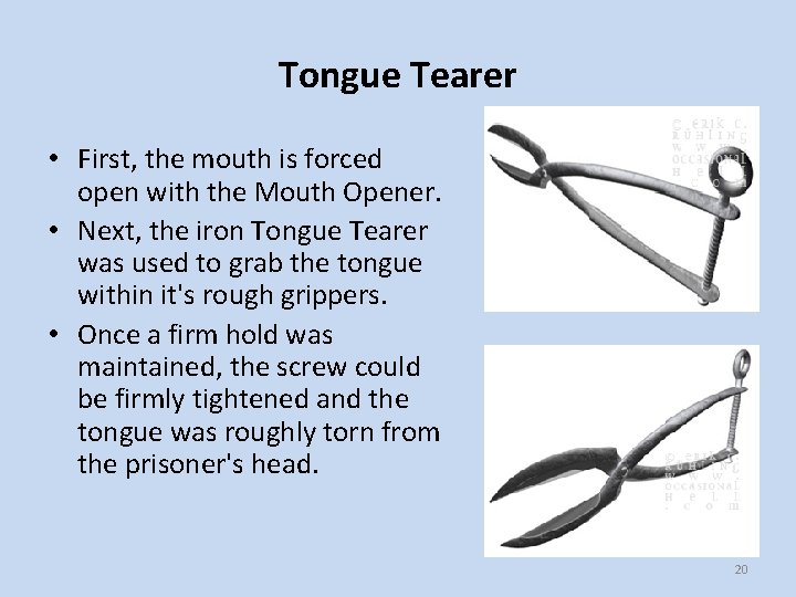 Tongue Tearer • First, the mouth is forced open with the Mouth Opener. •