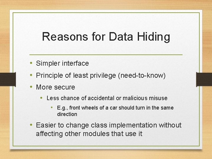 Reasons for Data Hiding • Simpler interface • Principle of least privilege (need-to-know) •