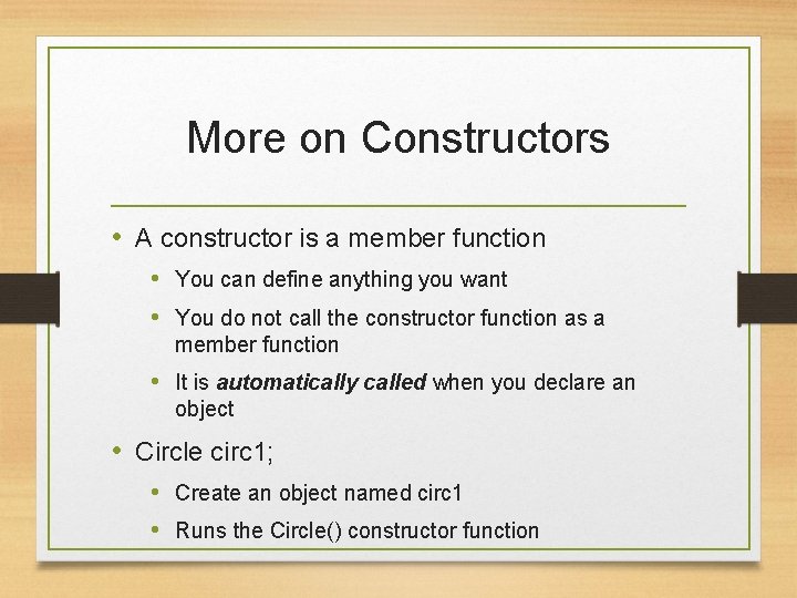 More on Constructors • A constructor is a member function • You can define