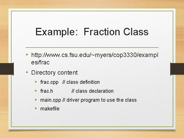 Example: Fraction Class • http: //www. cs. fsu. edu/~myers/cop 3330/exampl es/frac • Directory content