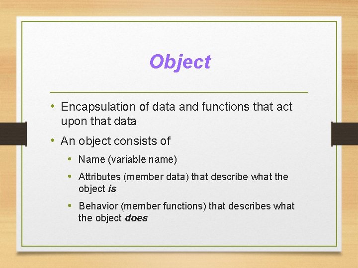 Object • Encapsulation of data and functions that act upon that data • An