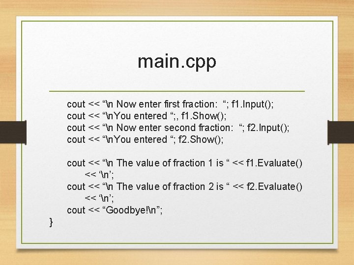 main. cpp cout << “n Now enter first fraction: “; f 1. Input(); cout